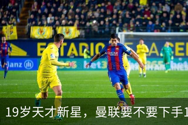 19岁天才新星，曼联要不要下手1亿？